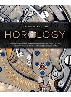 Horology An Illustrated Primer On The History Philosophy And Science Of Time With An Overview Of By Kaplan, Barry B. Hardcover