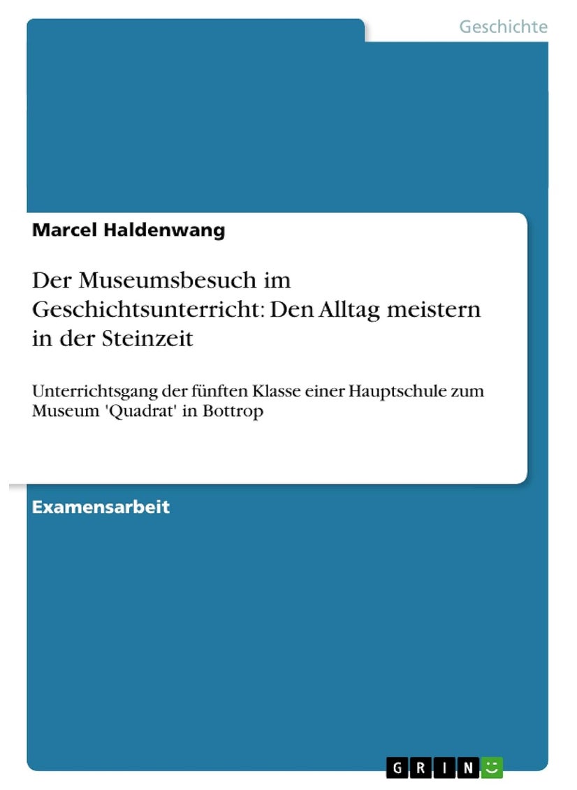 Der Museumsbesuch im Geschichtsunterricht: Den Alltag meistern in der Steinzeit:Unterrichtsgang der fünften Klasse einer Hauptschule zum Museum 'Quadrat' in Bottrop 