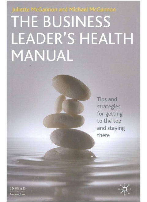 The Business Leader's Health Manual: Tips and Strategies for getting to the top and staying there