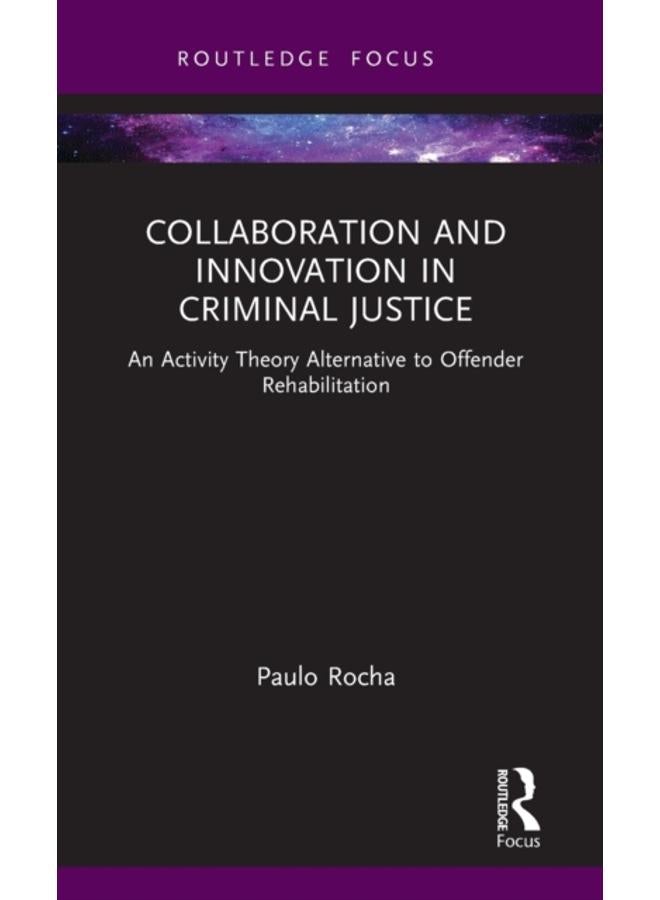 Collaboration and Innovation in Criminal Justice : An Activity Theory Alternative to Offender Rehabilitation