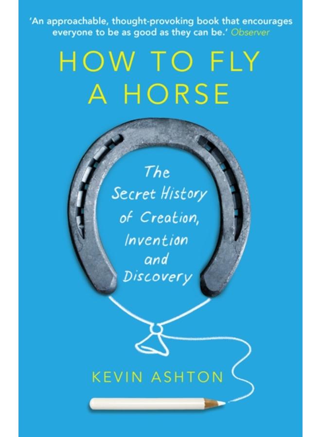 How To Fly A Horse : The Secret History of Creation, Invention, and Discovery