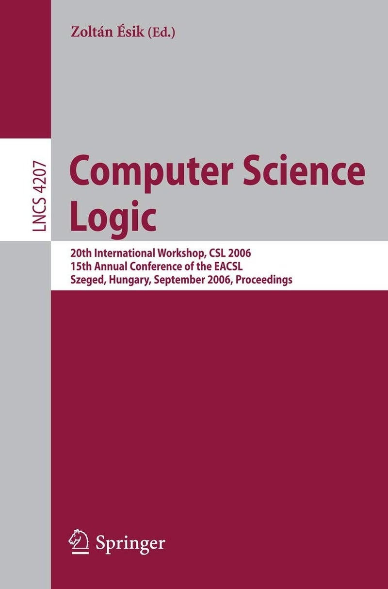 Computer Science Logic: 20th International Workshop, CSL 2006, 15th Annual Conference of the EACSL, Szeged, Hungary, September 25-29, 2006, Proceedings