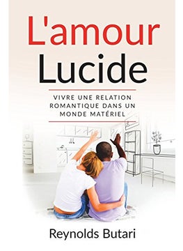 L'AMOUR LUCIDE: VIVRE UNE RELATION ROMANTIQUE DANS UN MONDE MATÃ‰RIEL