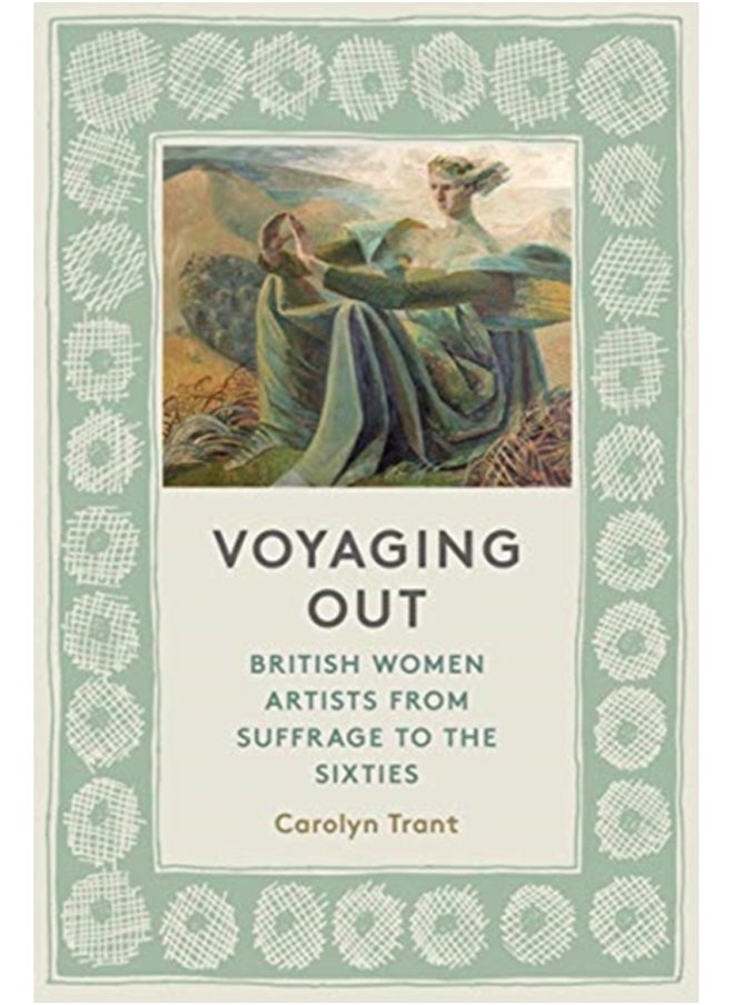 Voyaging Out : British Women Artists From Suffrage to the Sixties 