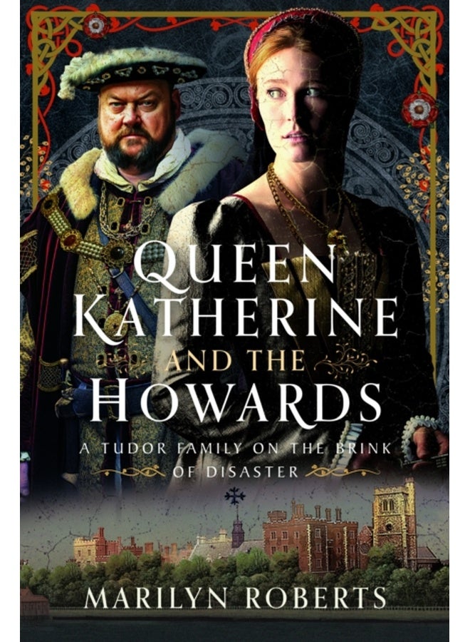 Queen Katherine and the Howards : A Tudor Family on the Brink of Disaster 