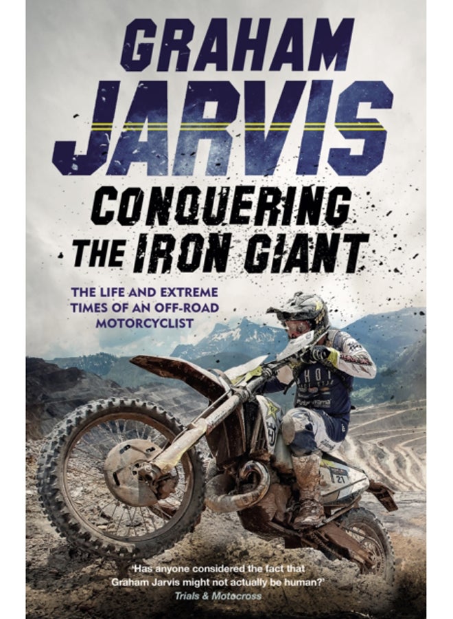 Conquering the Iron Giant : The Life and Extreme Times of an Off-road Motorcyclist