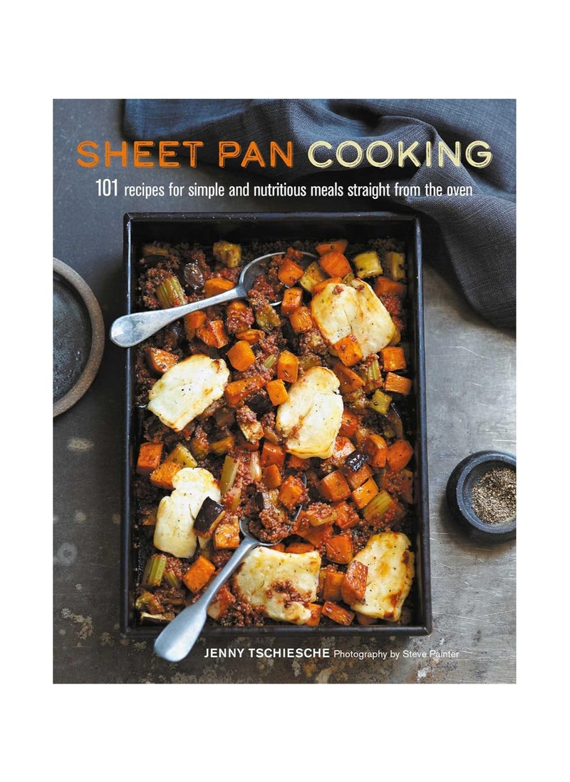 Sheet Pan Cooking  101 Recipes for Simple and Nutritious Meals Straight from the Oven 
