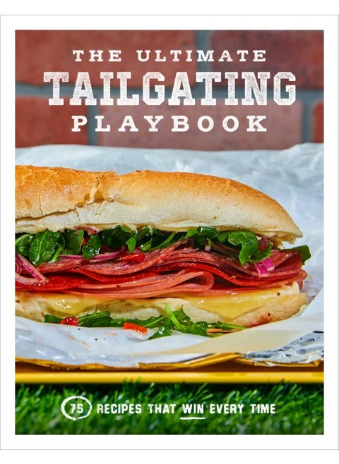 The Ultimate Tailgating Playbook: 75 Recipes That Win Every Time