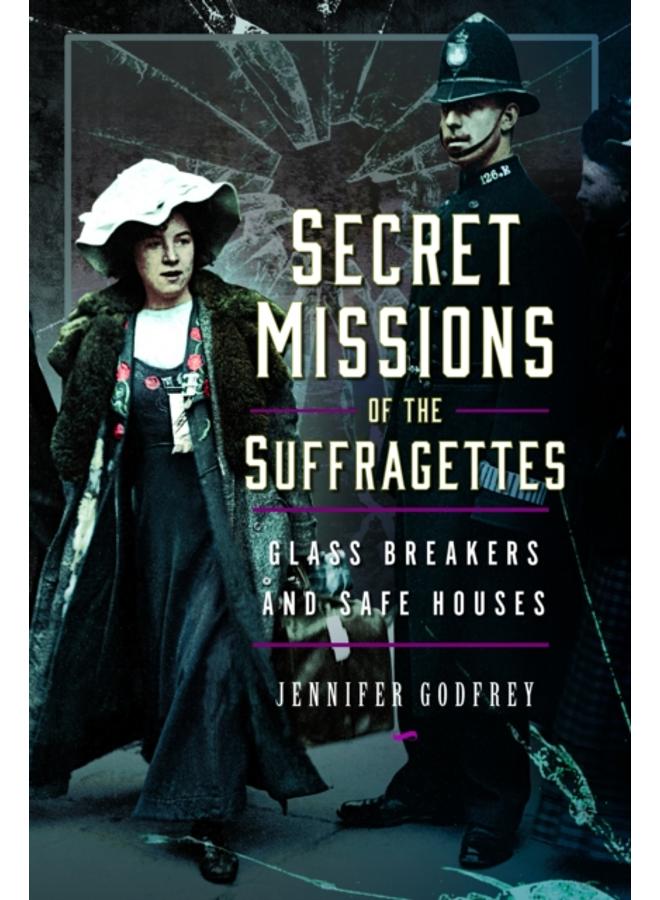 Secret Missions of the Suffragettes : Glassbreakers and Safe Houses