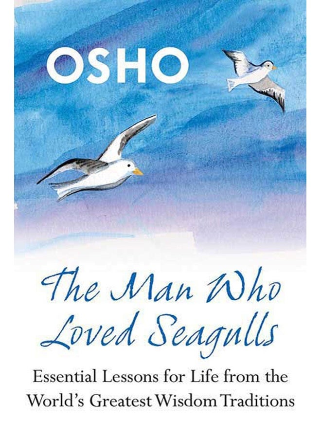 The Man Who Loved Seagulls: Essential Life Lessons from the World's Greatest Wisdom Traditions