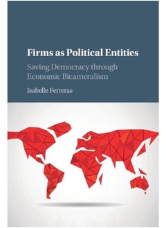 Firms as Political Entities: Saving Democracy through Economic Bicameralism 