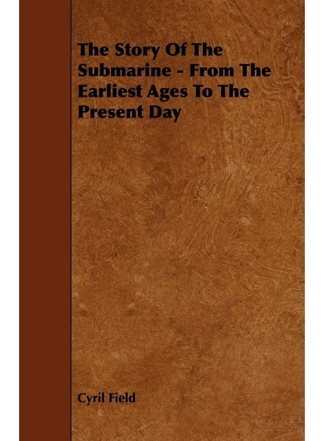 The Story of the Submarine - From the Earliest Ages to the Present Day