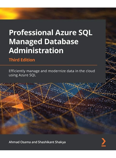 Professional Azure SQL Managed Database Administration - Third Edition: Efficiently manage and modernize data in the cloud using Azure SQL