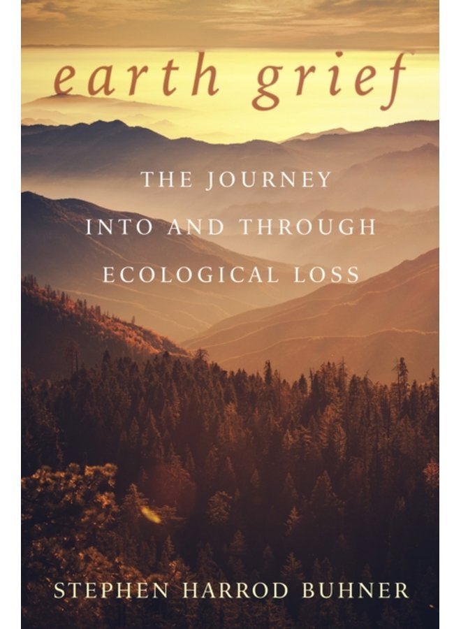Earth Grief The Journey Into and Through Ecological Loss - Paperback