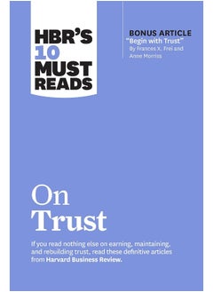 HBR's 10 Must Reads on Trust: (with bonus article "Begin with Trust" by Frances X. Frei and Anne Morriss)