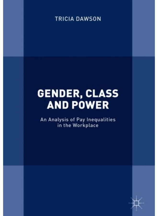 Gender Class and Power An Analysis of Pay Inequalities in the Workplace - Hardback
