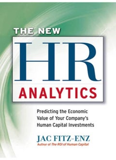 The New HR Analytics: Predicting the Economic Value of Your Companys Human Capital Investments: Predicting the Economic Value of Your Company’s Human Capital Investments 