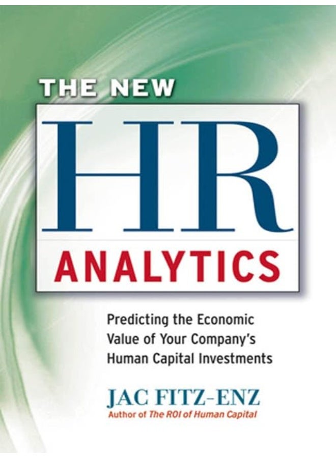 The New HR Analytics: Predicting the Economic Value of Your Companys Human Capital Investments: Predicting the Economic Value of Your Company’s Human Capital Investments 