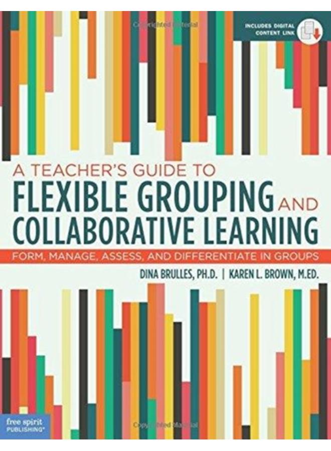 A Teacher's Guide to Flexible Grouping and Collaborative Learning : Form, Manage, Assess, and Differentiate in Groups