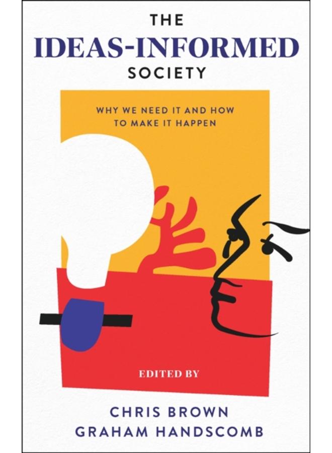 The Ideas-Informed Society : Why We Need It and How to Make It Happen