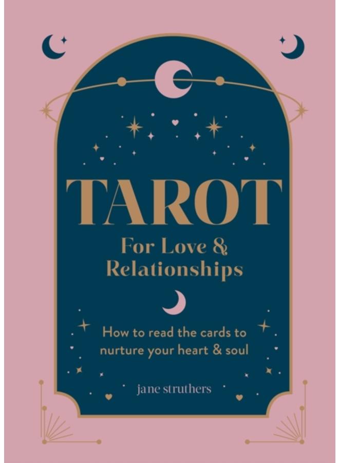 Tarot for Love & Relationships : How to read the cards to nurture your heart & soul 