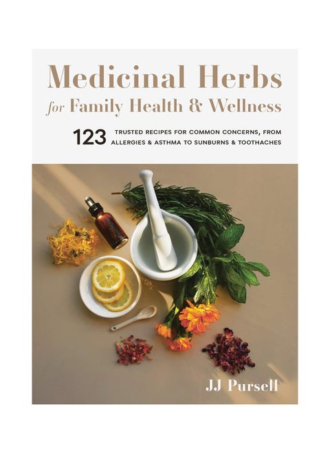Medicinal Herbs for Family Health and Wellness  123 Trusted Recipes for Common Concerns from Allergies and Asthma to Sunburns and Toothaches
