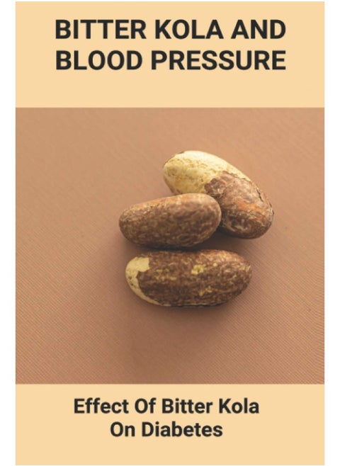 Bitter kola and blood pressure: effect of bitter kola on diabetes: mastering diabetes