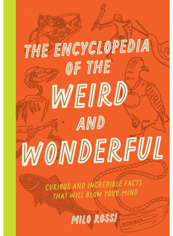 The Encyclopedia of the Weird and Wonderful : Curious and Incredible Facts that Will Blow Your Mind