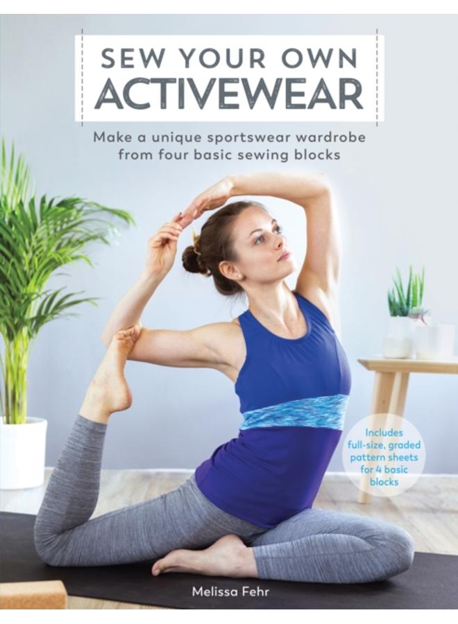 Sew Your Own Activewear : Make a Unique Sportswear Wardrobe from Four Basic Sewing Blocks 