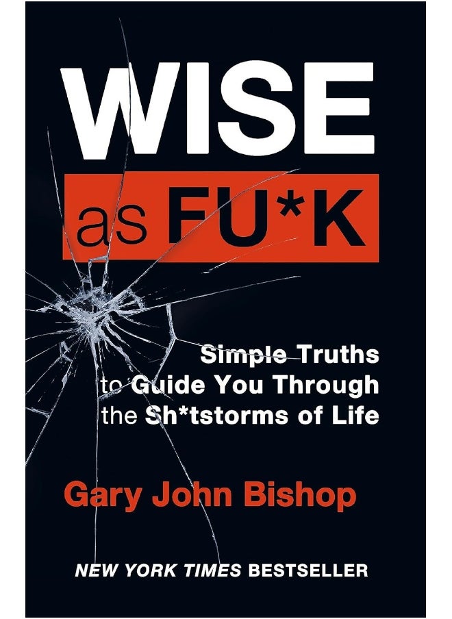 Wise as F*ck: Simple Truths to Guide You Through the Sh*tstorms in Life 