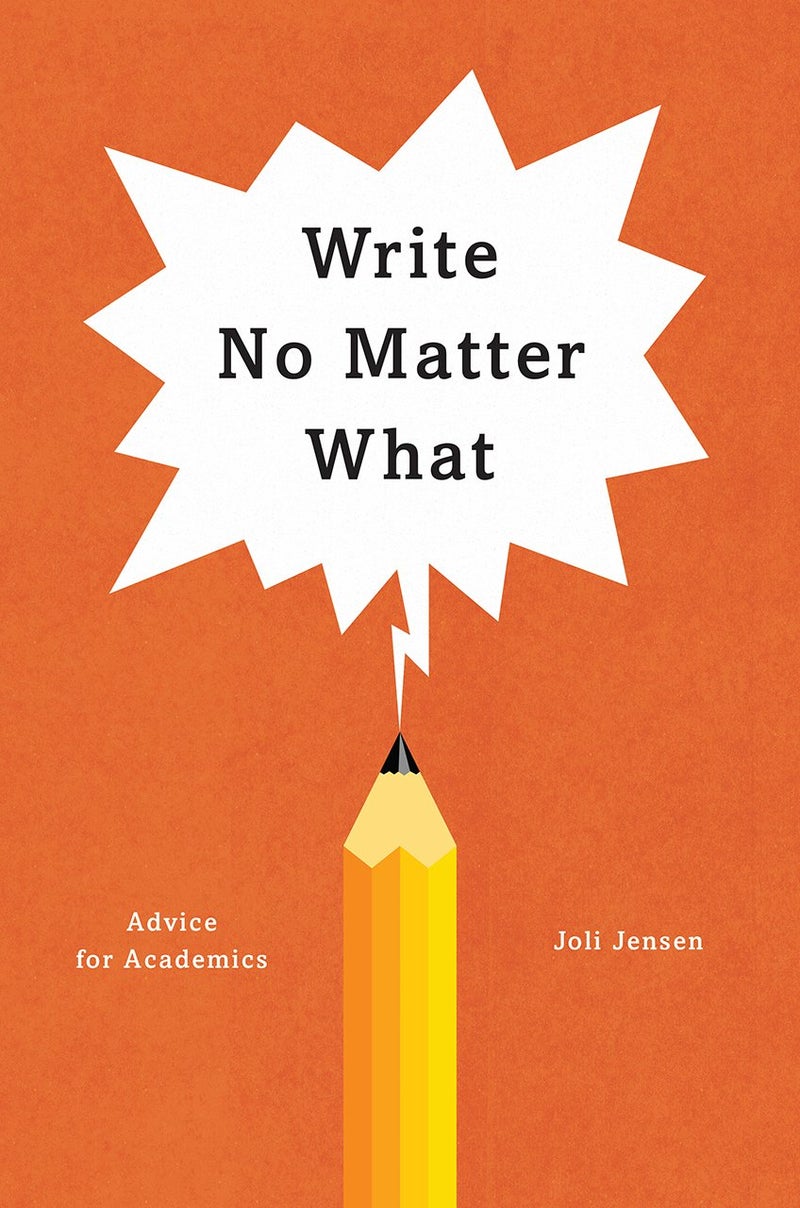 Write No Matter What - Advice for Academics (Chicago GDES Writing Editing & Publishing CGWEP (CHUP)) (Chicago Guides to Writing, Editing and Publishing (CHUP))