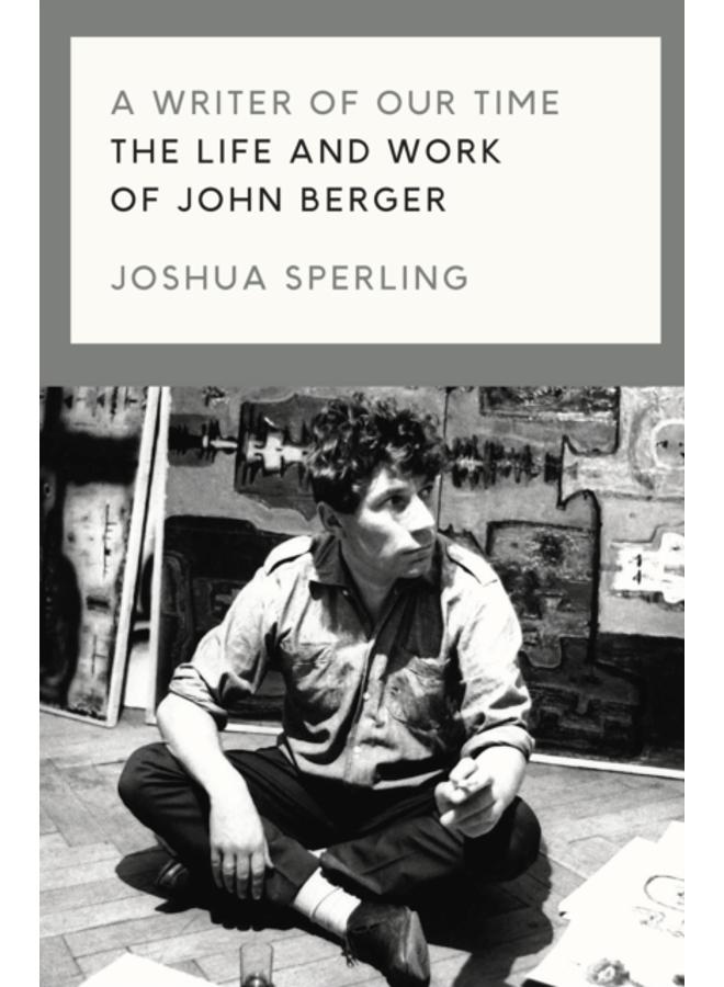 A Writer of Our Time : The Life and Work of John Berger 