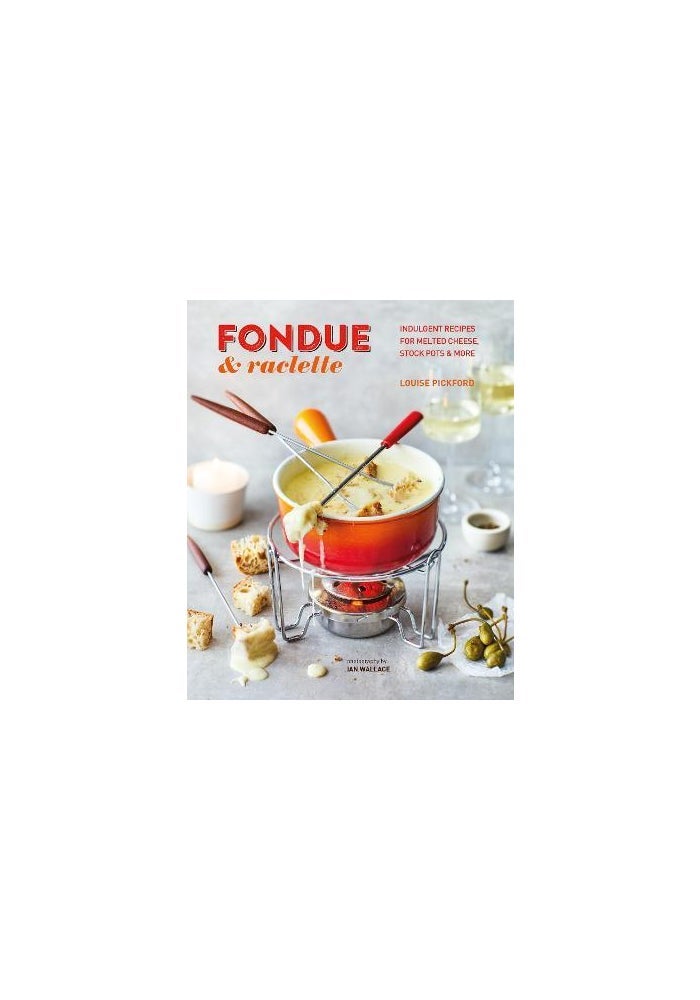 Fondue & Raclette: Indulgent recipes for melted cheese, stock pots & more - Image 1