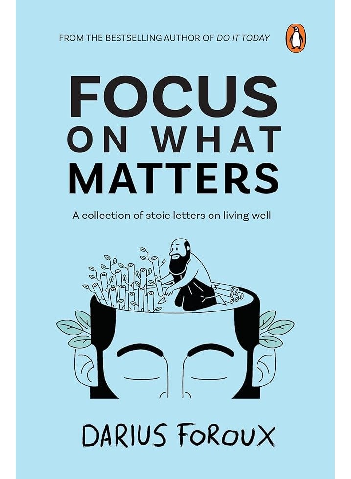 Focus on What Matters : A Collection of Stoic Letters on Living Well Hardcover Edition by Darius Foroux 
