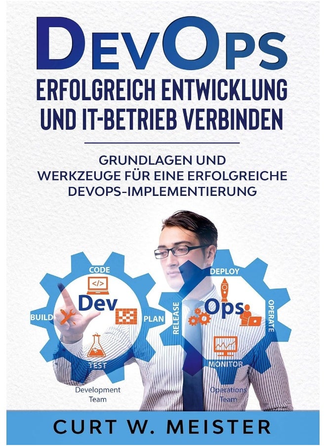 DevOps - Erfolgreich Entwicklung und IT-Betrieb verbinden: Grundlagen und Werkzeuge für eine erfolgreiche DevOps-Implementierung 