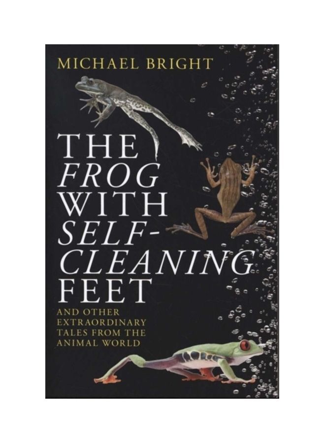 The Frog With Self-Cleaning Feet: And Other Extraordinary Tales From The Animal World