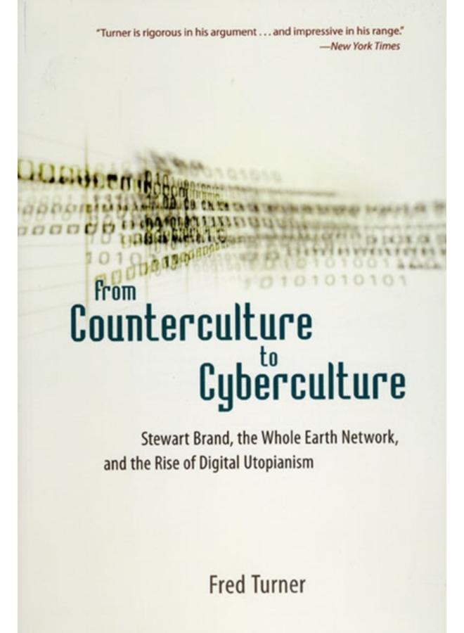 From Counterculture to Cyberculture : Stewart Brand, the Whole Earth Network, and the Rise of Digital Utopianism 