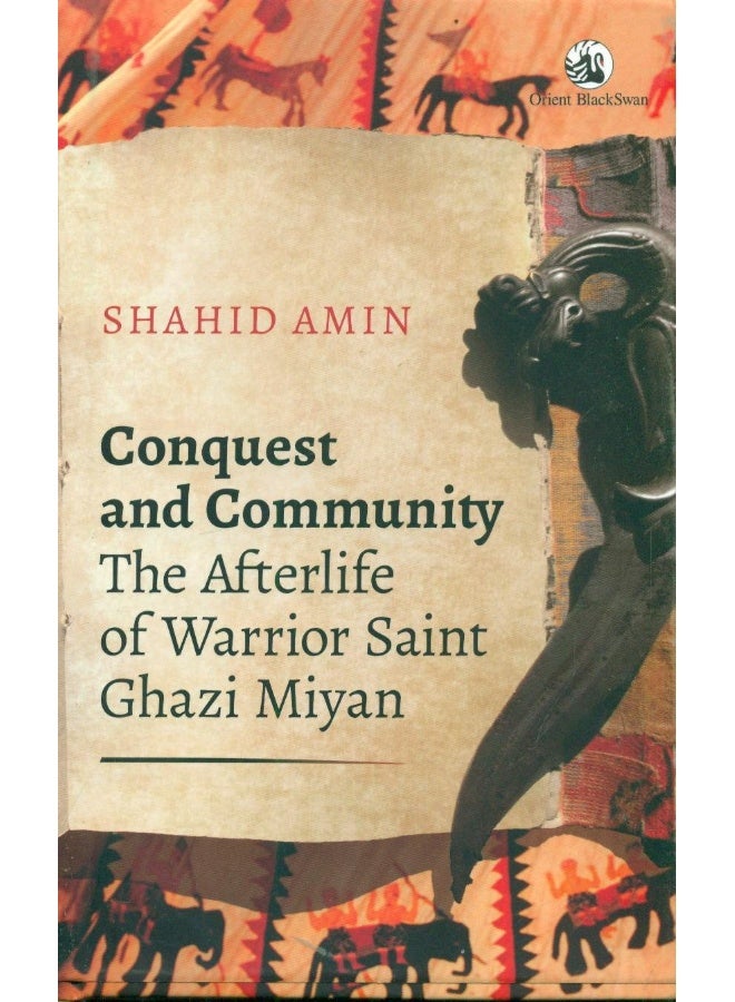 Conquest And Community: The Afterlife Of Warrior Saint Ghazi Miyan