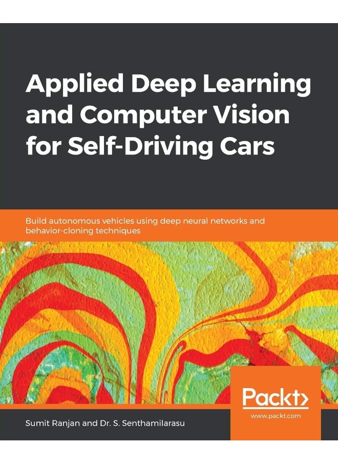 Applied Deep Learning and Computer Vision for Self-Driving Cars: Build autonomous vehicles using deep neural networks and behavior-cloning techniques 