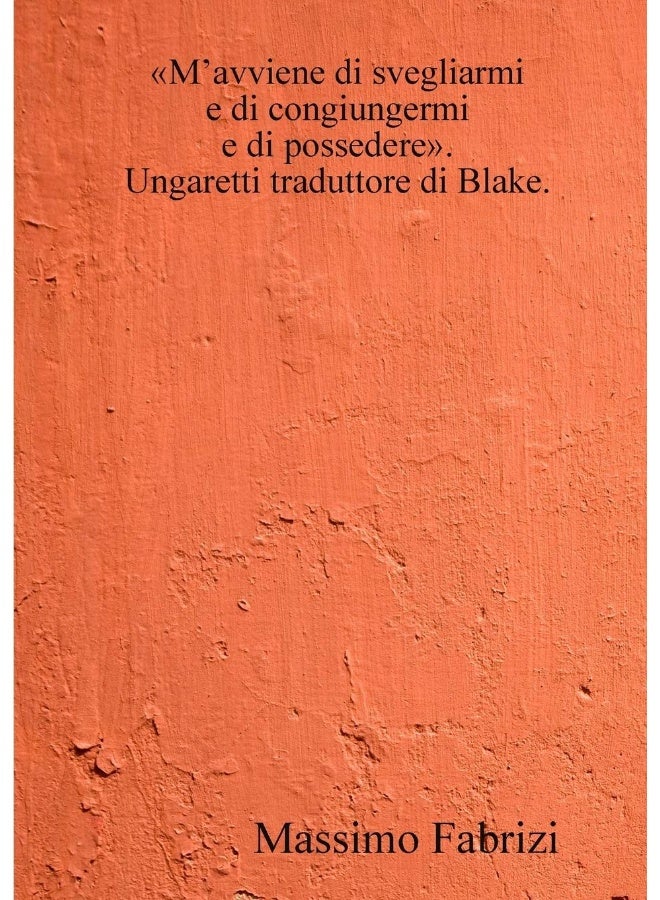 M'avviene di svegliarmi / e di congiungermi / e di possedere. Ungaretti traduttore di Blake. 