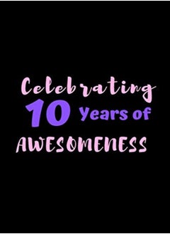 Celebrating 10 Years Of Awesomeness: 6 x 9, gifts for 10 year old girls and birthday gifts for 10 ye