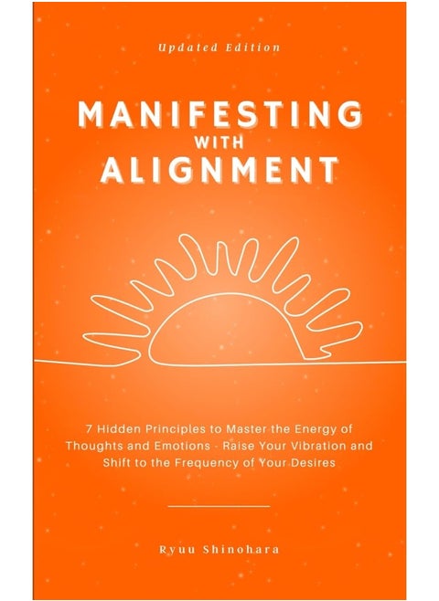 Manifesting with Alignment: 7 Hidden Principles to Master the Energy of Thoughts and Emotions - How to Raise Your Vibration Instantly and Shift to the Frequency of Your Desires