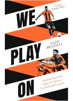 We Play On: Shakhtar Donetsk’s Fight for Ukraine, Football and Freedom 