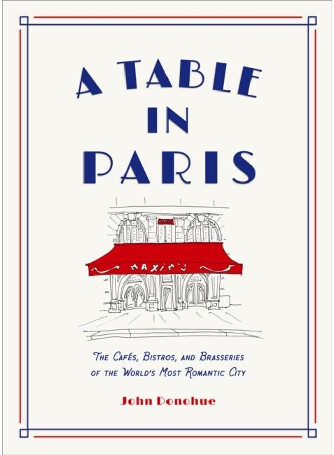 A Table in Paris: The Cafes, Bistros, and??Brasseries of the World's Most Romantic City