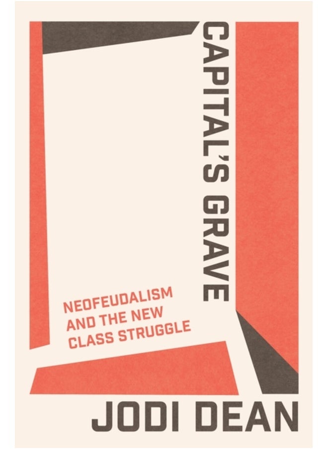 Capital's Grave : Neofeudalism and the New Class Struggle 