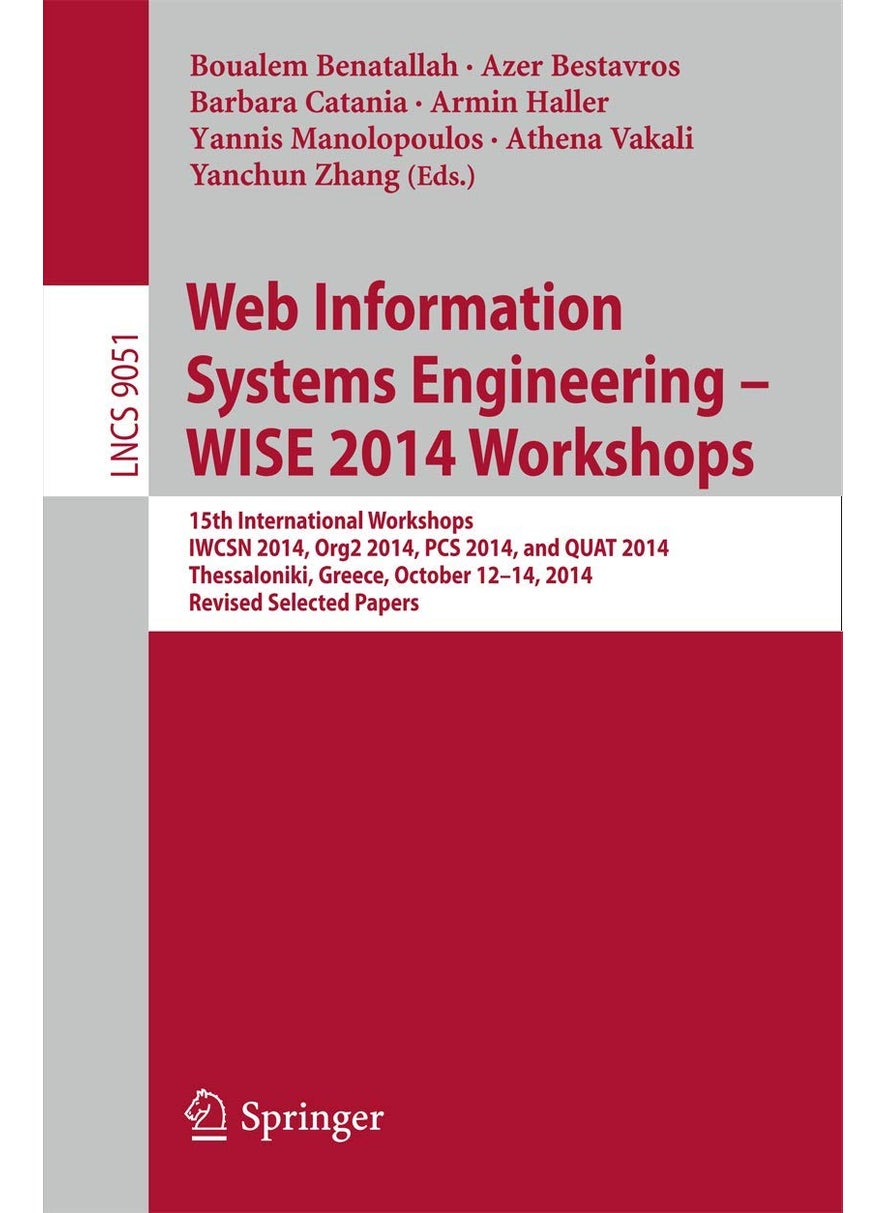 Web Information Systems Engineering - WISE 2014 Workshops: 15th International Workshops IWCSN 2014, Org2 2014, PCS 2014, and QUAT 2014, Thessaloniki, Greece, October 12-14, 2014, Revised Selected Papers 