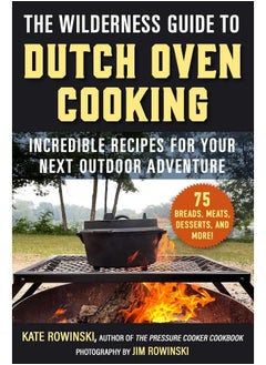 The Wilderness Guide to Dutch Oven Cooking: Incredible Recipes for Your Next Outdoor Adventure  - Image 1