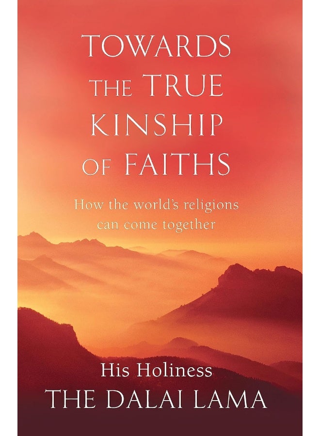 Towards The True Kinship Of Faiths: How the World's Religions Can Come Together 