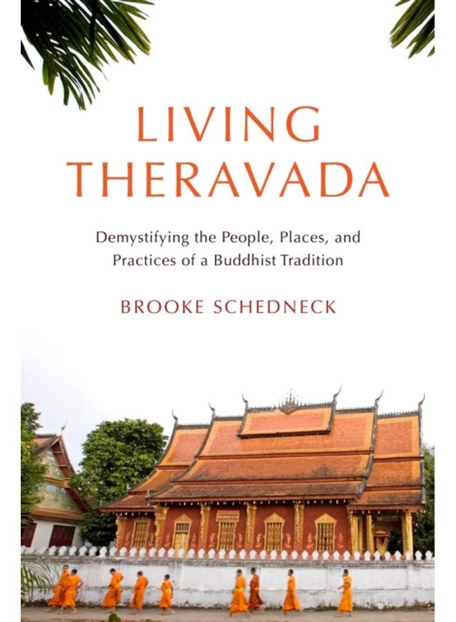 Living Theravada Demystifying the People Places and Practices of a Buddhist Tradition - Paperback