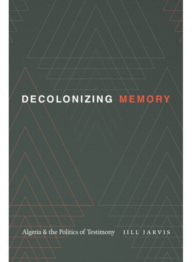 Decolonizing Memory Algeria and the Politics of Testimony - Paperback